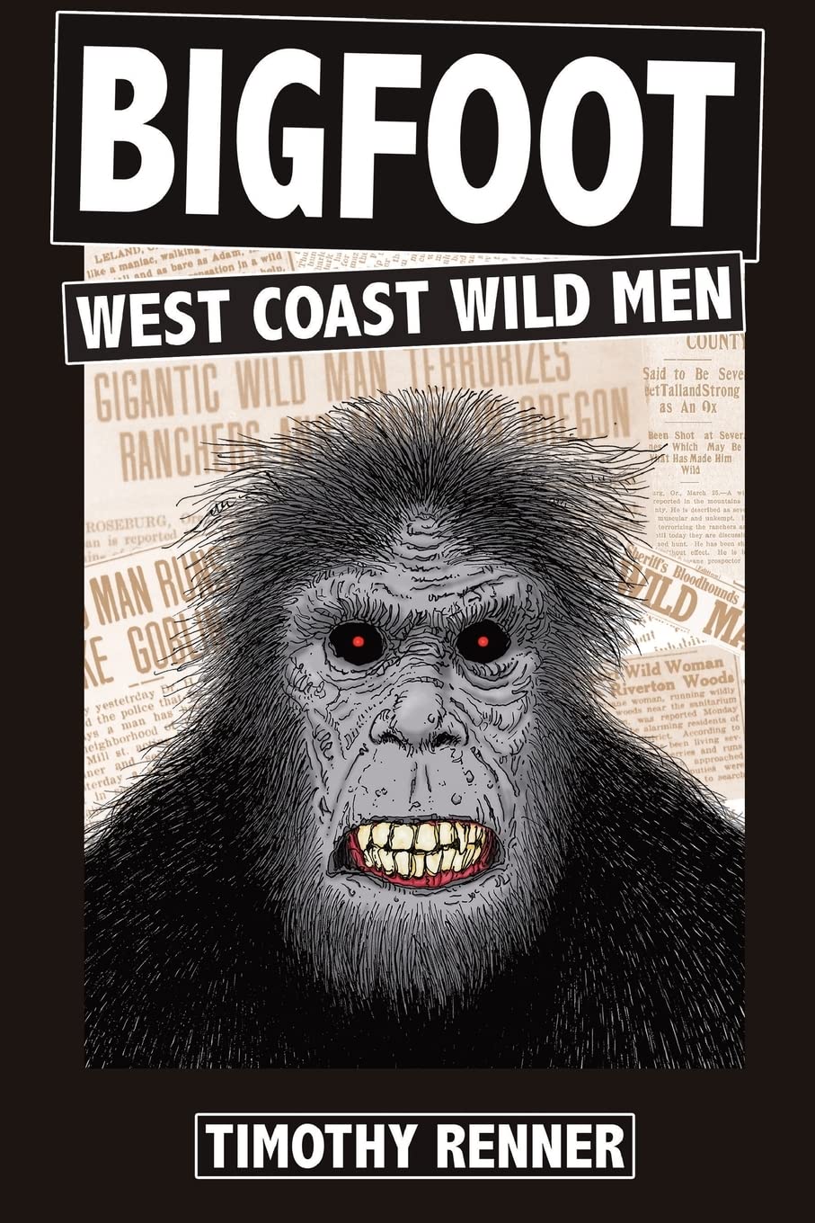 Bigfoot: West Coast Wild Men: A History of Wild Men, Gorillas, and Other Hairy Monsters in California, Oregon, and Washington state. Social Sciences
