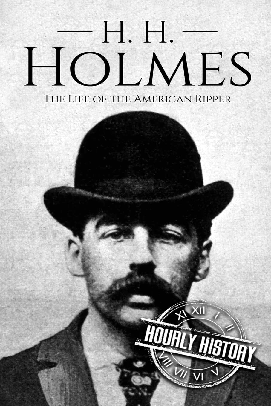 H. H. Holmes: The Life of the American Ripper (Biographies of Serial Killers, Band 2) Politics & Society