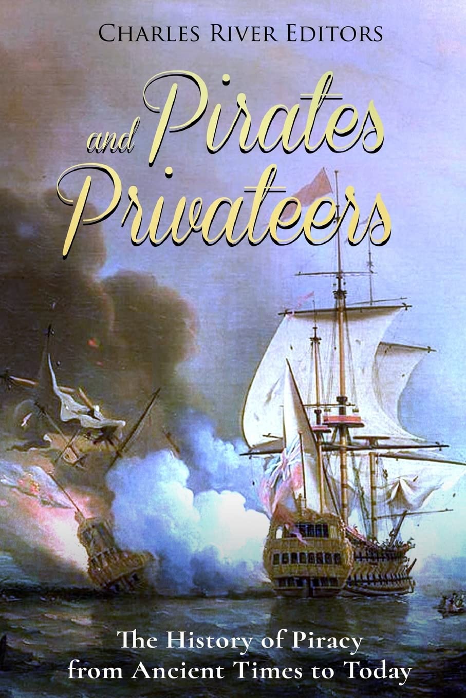 Pirates and Privateers: The History of Piracy from Ancient Times to Today Politics & History
