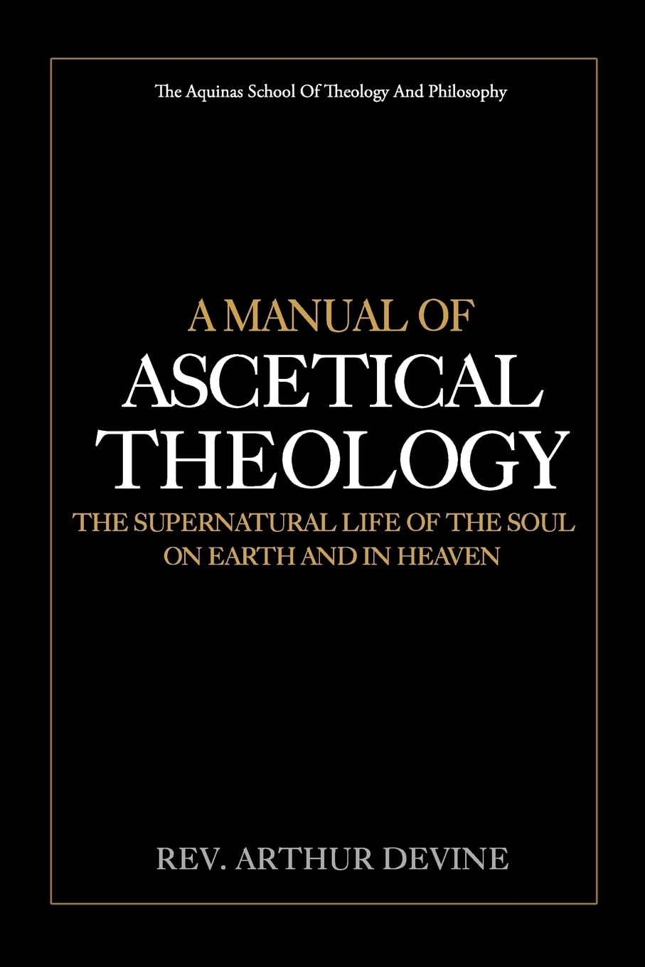 A Manual of Ascetical Theology: The Supernatural Life of the Soul on Earth and in Heaven Contemporary literature Books