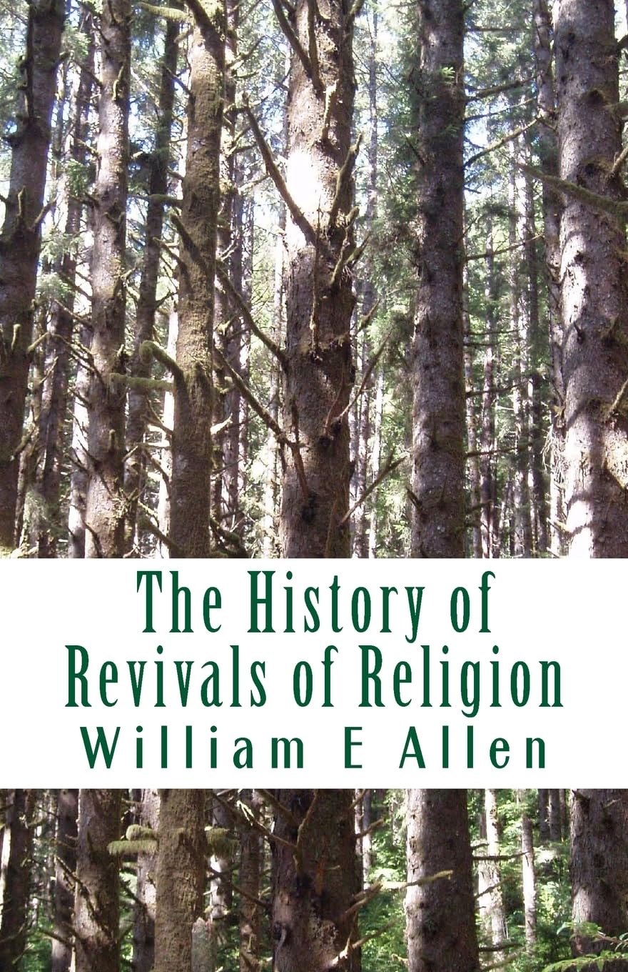 The History of Revivals of Religion: Republished by permission of The Revival Movment Association. Author: Author William E Allen Religion & Esotericism