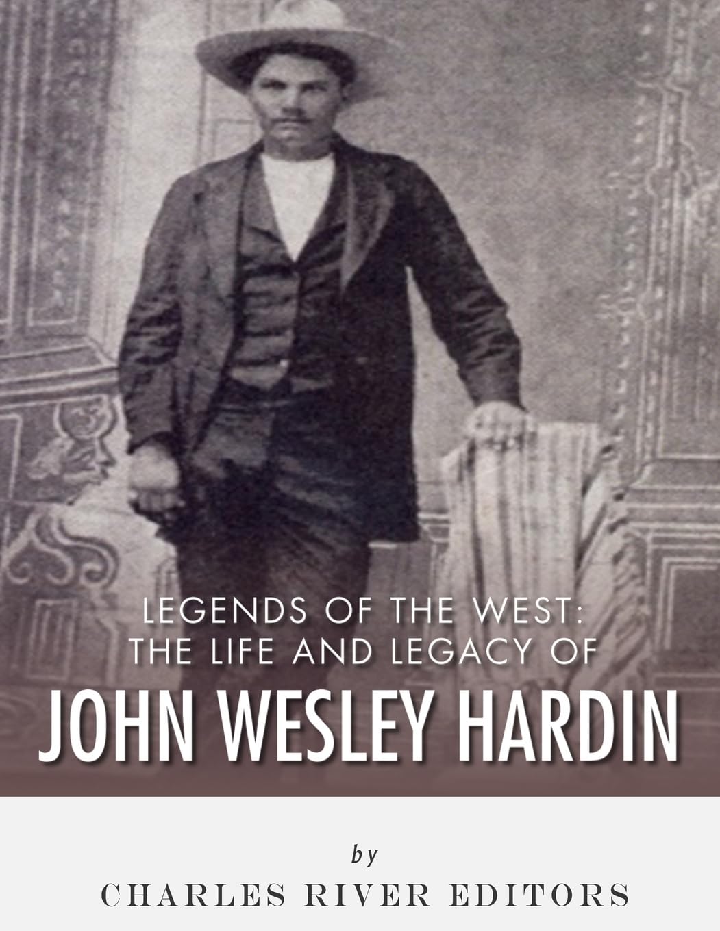 Legends of the West: The Life and Legacy of John Wesley Hardin Politics & History