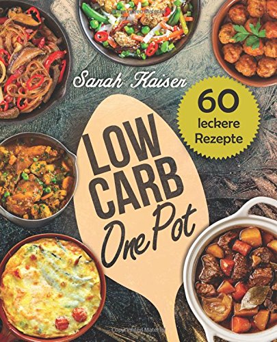 Low Carb One Pot: 60 schnelle, einfache & leckere Rezepte ohne viel Aufwand - Medicine