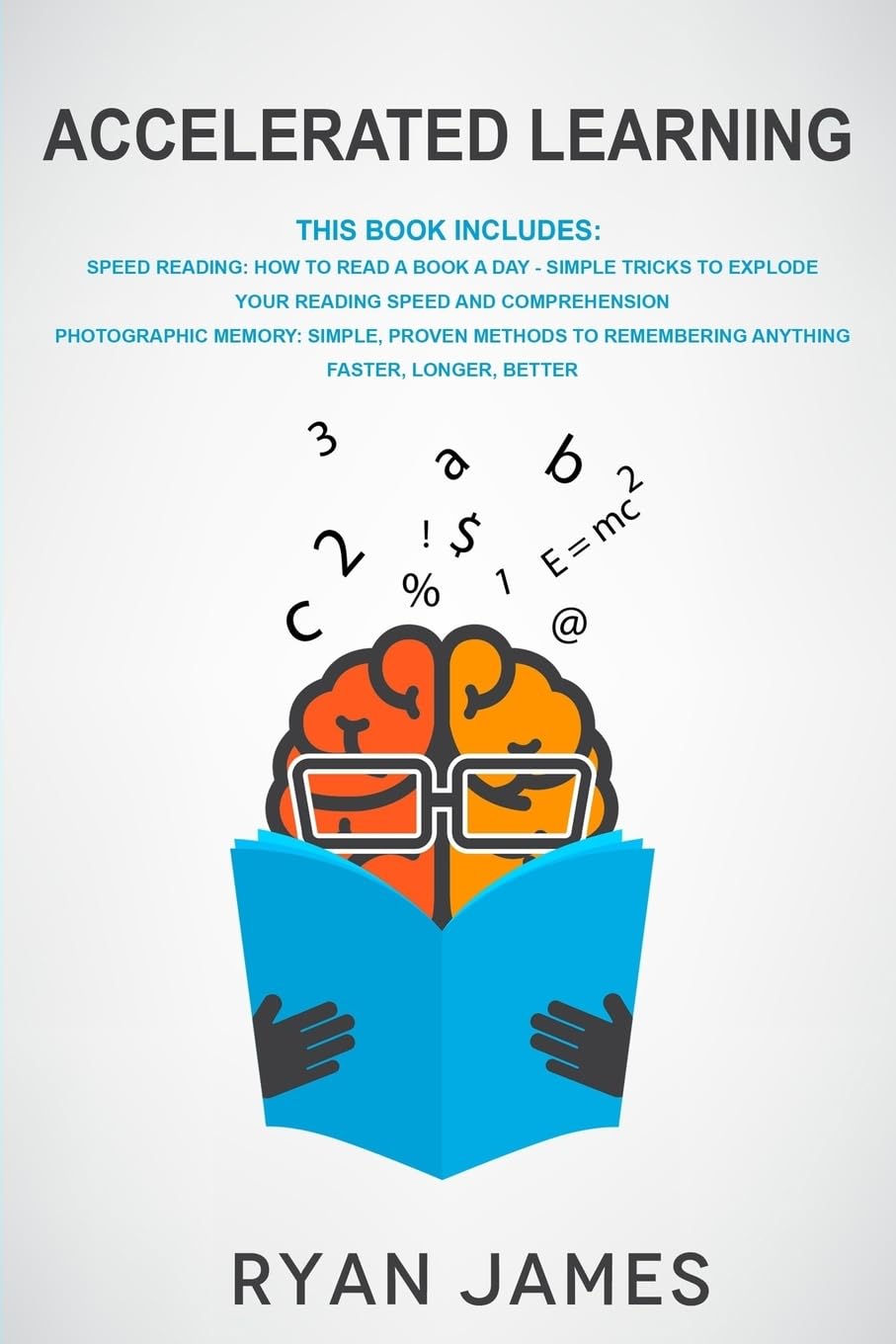 Accelerated Learning: 2 Manuscripts - Speed Reading: How to Read a Book a Day, Photographic Memory: Simple, Proven Methods to Remembering Anything ... Better (Accelerated Learning Series, Band 3) Study Guides