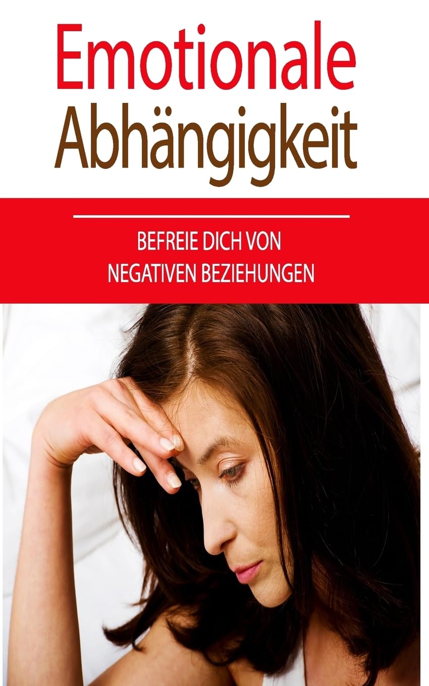 Emotionale Abhängigkeit: Befreie dich von negativen Beziehungen Psychology