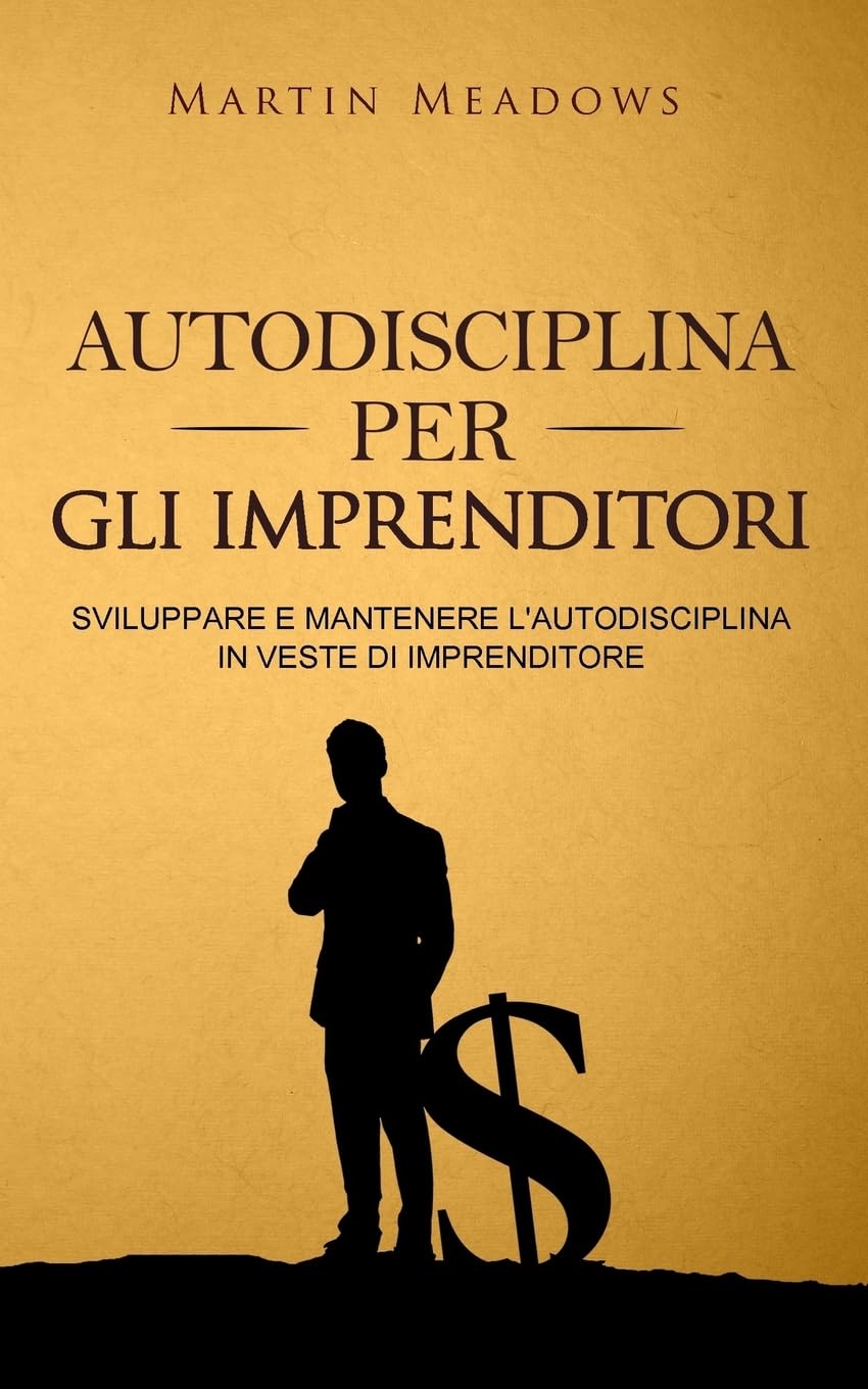 Autodisciplina per gli imprenditori: Sviluppare e mantenere l'autodisciplina in veste di imprenditore book