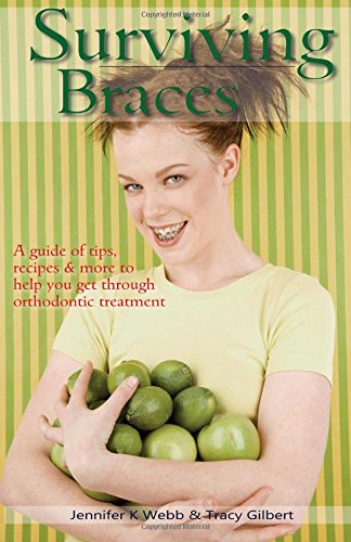 Surviving Braces: a guide of tips, recipes and more to help you get through orthodontic treatment Medicine