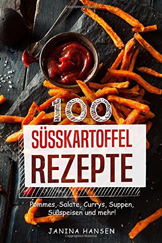 100 Süsskartoffel Rezepte: Süßkartoffel Kochbuch - Pommes, Salate, Currys, Suppen, Süßspeisen und mehr! Cooking & Enjoying