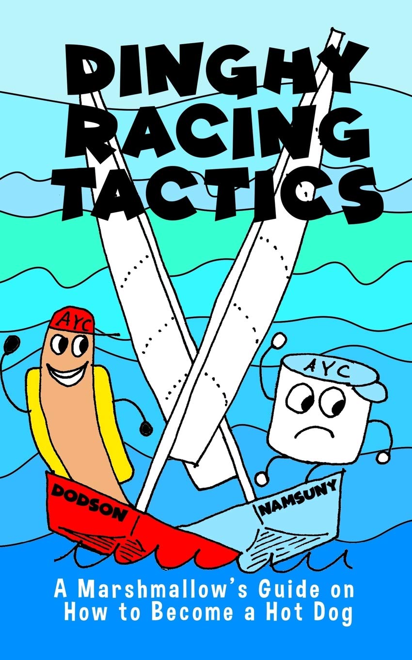 Dinghy Racing Tactics: A Marshmallow?s Guide to How to Become a Hot Dog Leisure & Fun