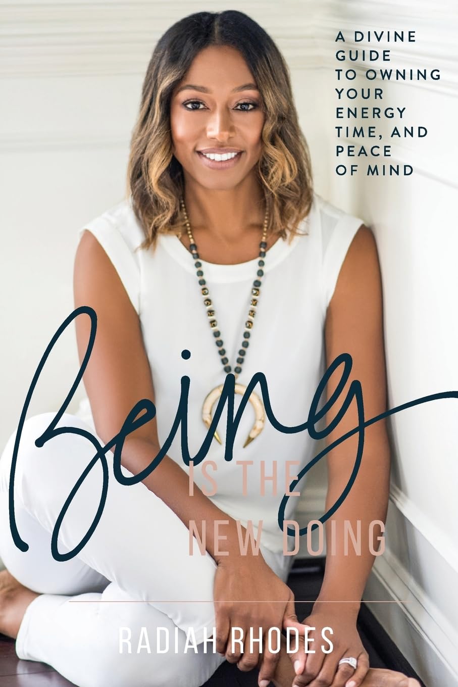 Being is the New Doing: A Divine Guide to Owning Your Energy, Time, and Peace of Mind Lifestyle