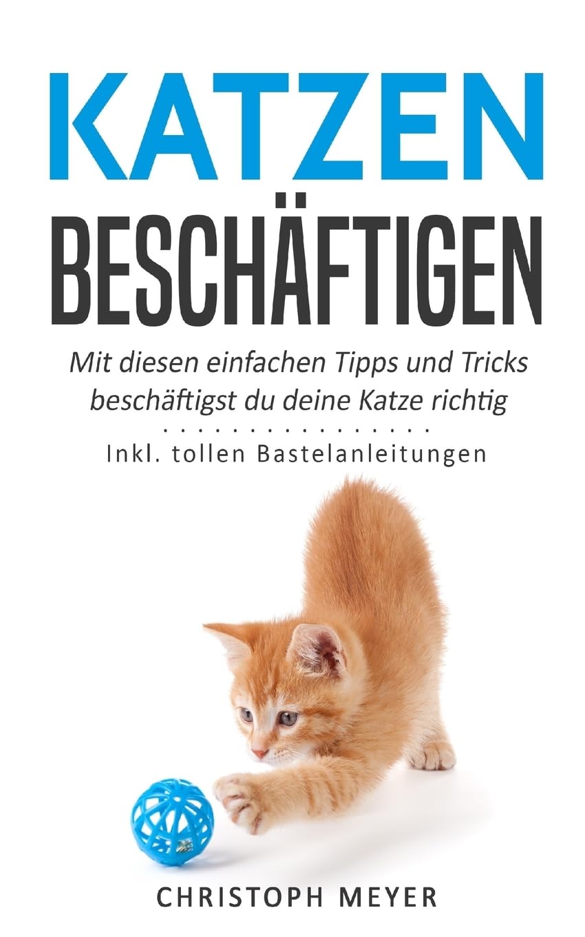 Katzen beschäftigen: Mit diesen einfachen Tipps und Tricks beschäftigst du deine Katze richtig - Inkl. tollen Bastelanleitungen (Katzen trainieren, Band 4) Pets