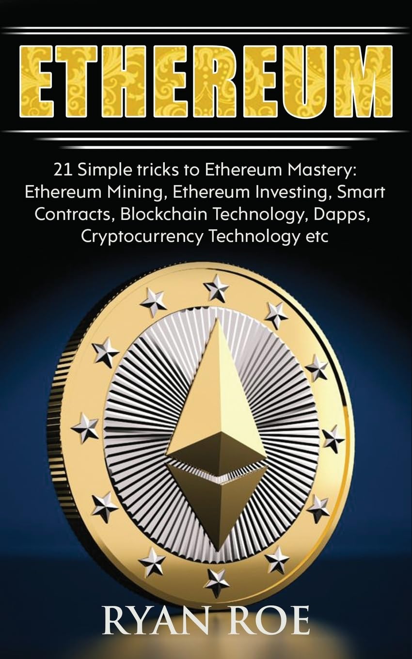 Ethereum: 21 Simple tricks to Ethereum Mastery: Ethereum Mining, Ethereum Investing, Smart Contracts, Blockchain Technology, Dapps, Cryptocurrency Technology etc... Business, Finance & Career