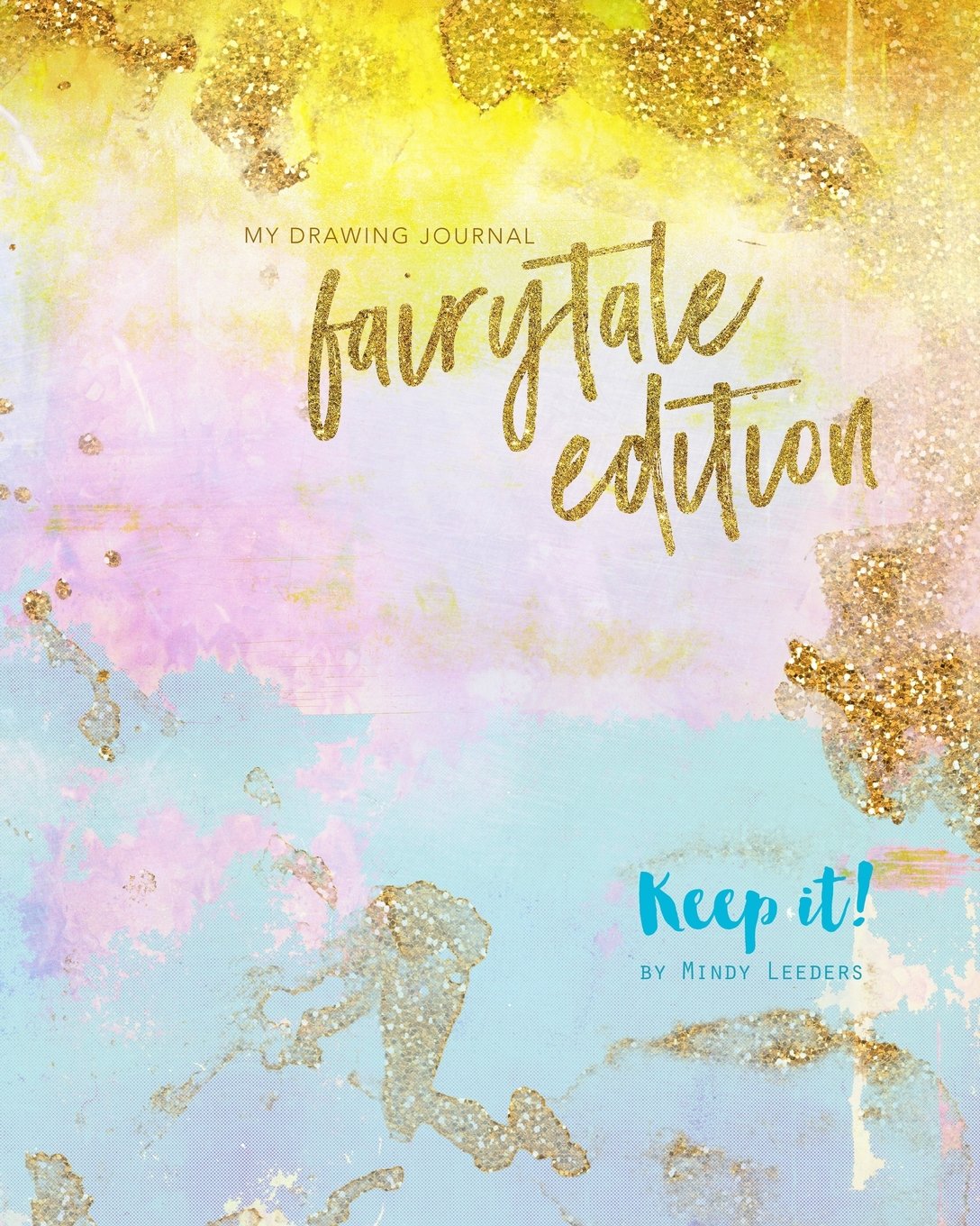 Keep It! My Drawing Journal: A keepsake of your artwork Fairytale Edition: Keep It! My Drawing Journal: A keepsake of your artwork Fairytale Edition Film, Art & Culture