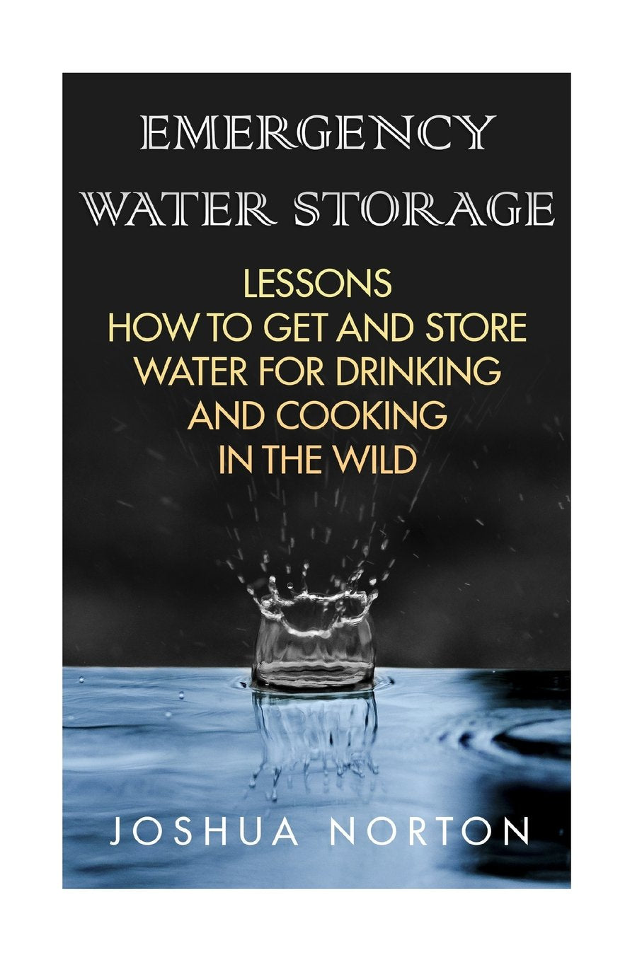Emergency Water Storage: Lessons How to Get and Store Water for Drinking and Cooking in the Wild Home & Household