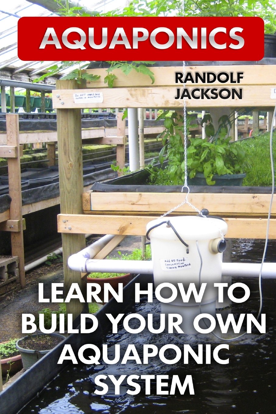 Aquaponics: Learn How To Build Your Own Aquaponic System Home & Household