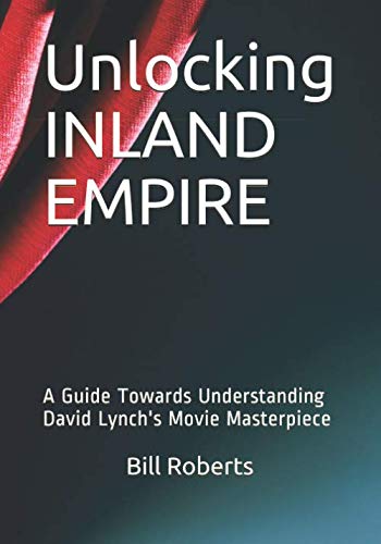 Unlocking INLAND EMPIRE: A Guide Towards Understanding David Lynch's Movie Masterpiece Film, Art & Culture