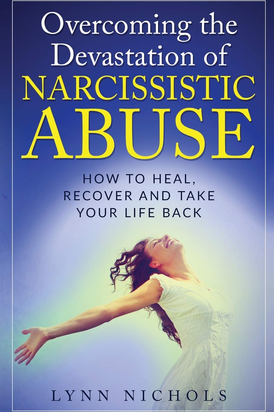 Overcoming the Devastation of Narcissistic Abuse: How to Heal, Recover and Take Your Life Back (Spouse, Sibling, Mother, Father, Friends) (49 ... Relationship (Narcissistic Abuse)) Health, Nutrition & Fitness