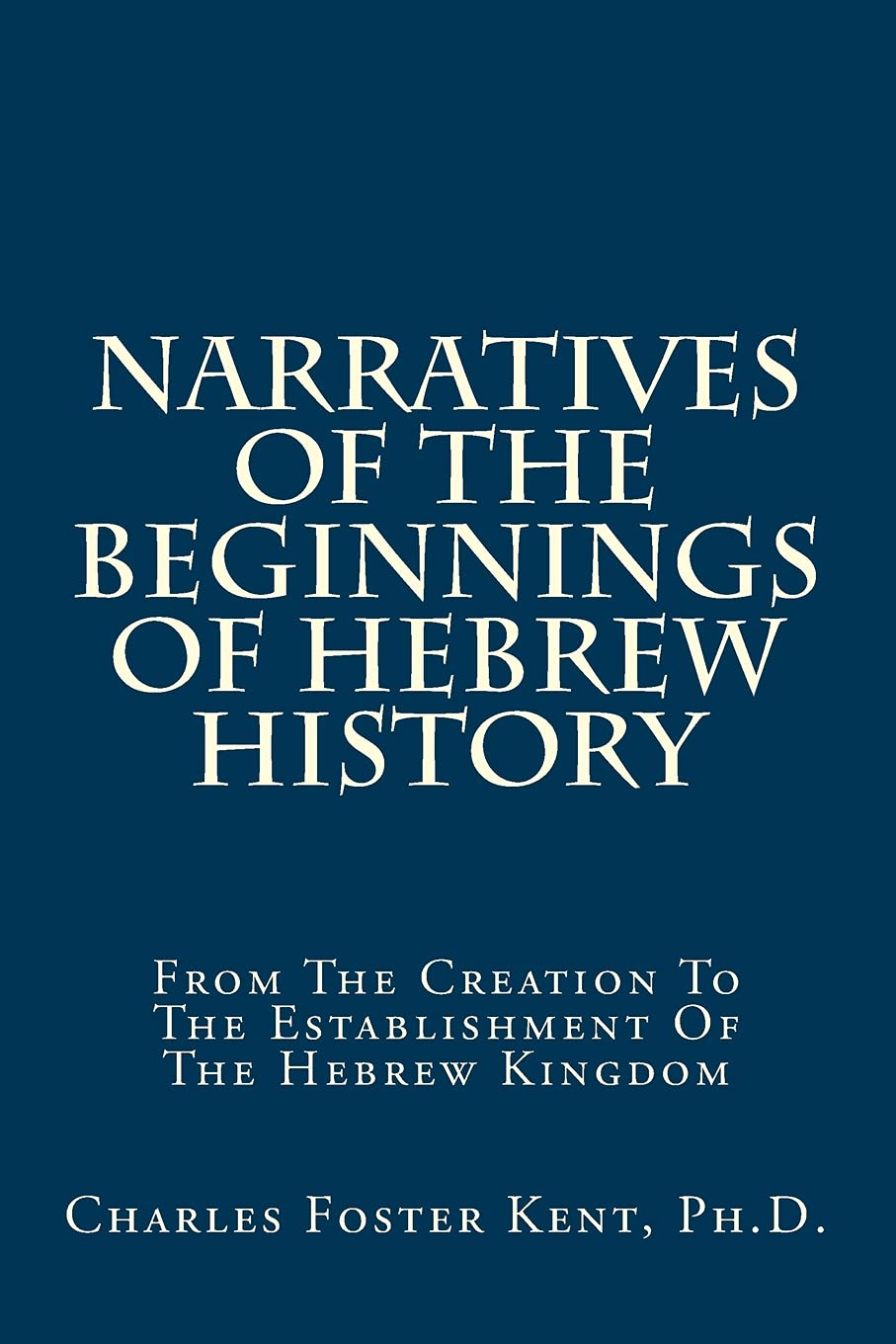 Narratives Of The Beginnings Of Hebrew History: From The Creation To The Establishment Of The Hebrew Kingdom Politics & History