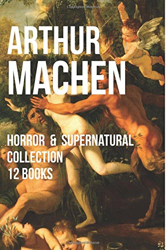 Arthur Machen: Horror & Supernatural Collection (12 Books): : The Great God Pan, The Inmost Light, The Shining Pyramid... Horror & Mystery