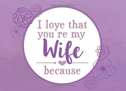 I Love That You're My Wife Because: Prompted Fill In Blank I Love You Book for Wife; Gift Book for Wife; Things I Love About You Book for Wife, Wife ... I Love Book from Husband (I Love You Books) Parents & Children