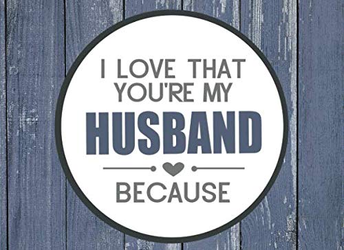 I Love That You're My Husband Because: Prompted Fill In Blank I Love You Book for Husbands; Gift Book for Husband; Things I Love About You Book for ... in I Love Book from Wife (I Love You Books) Parents & Children