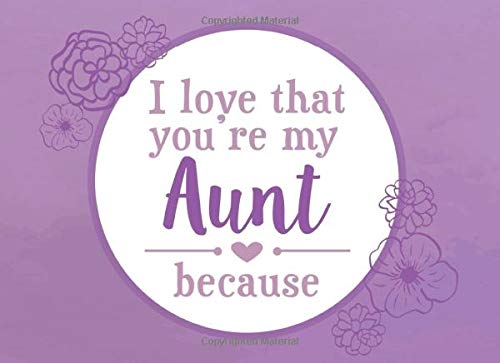 I Love That You're My Aunt Because: Prompted Fill In Blank I Love You Book for Aunts; Gift Book for Aunt; Things I Love About You Book for Aunt, Aunt ... Book from Niece or Nephew (I Love You Books) Garden & Plants