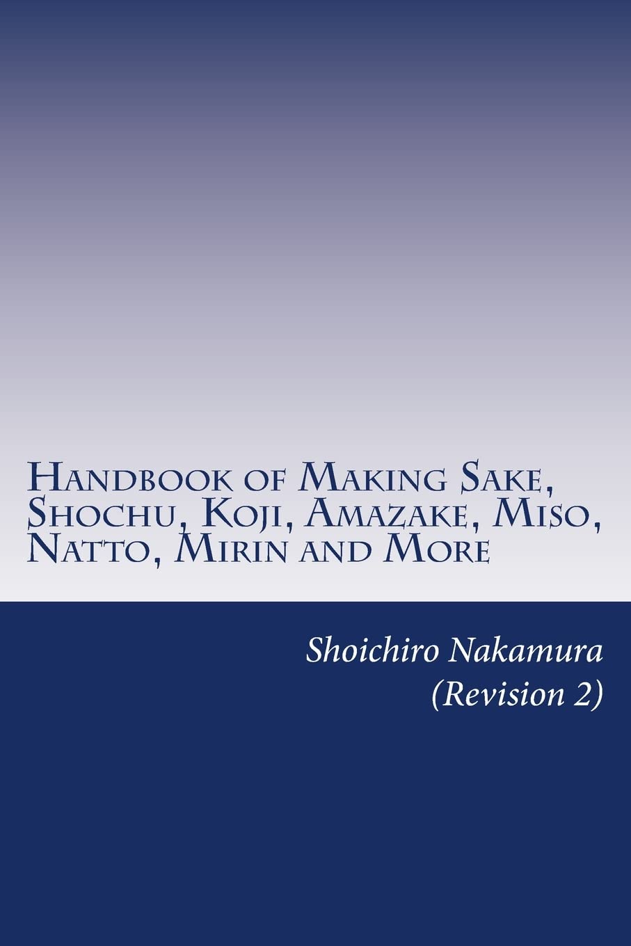 Handbook of Making Sake, Shochu, Koji, Amazake, Miso, Natto, Mirin and More: Foundation of Japanese Foods book