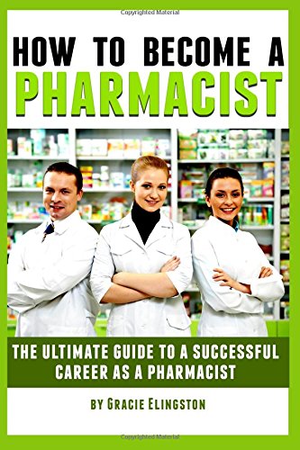 How to Become a Pharmacist: The Ultimate Guide to a Successful Career as a Pharmacist Medicine