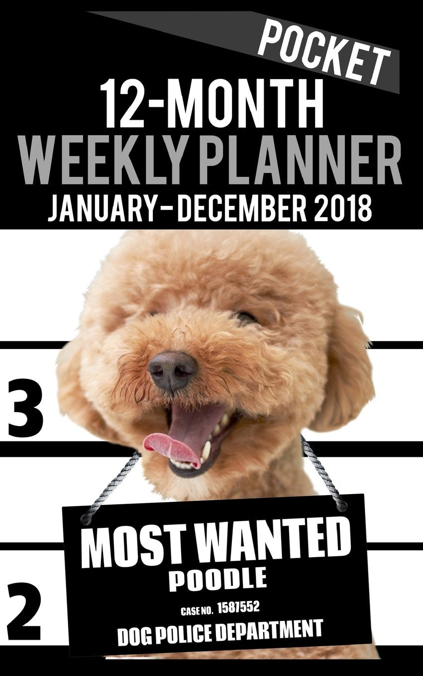 2018 Pocket Weekly Planner - Most Wanted Poodle: Daily Diary Monthly Yearly Calendar 5" x 8" Schedule Journal Organizer Notebook Appointment (Small Pocket Book Size Dog Planners 2018, Band 28) Books