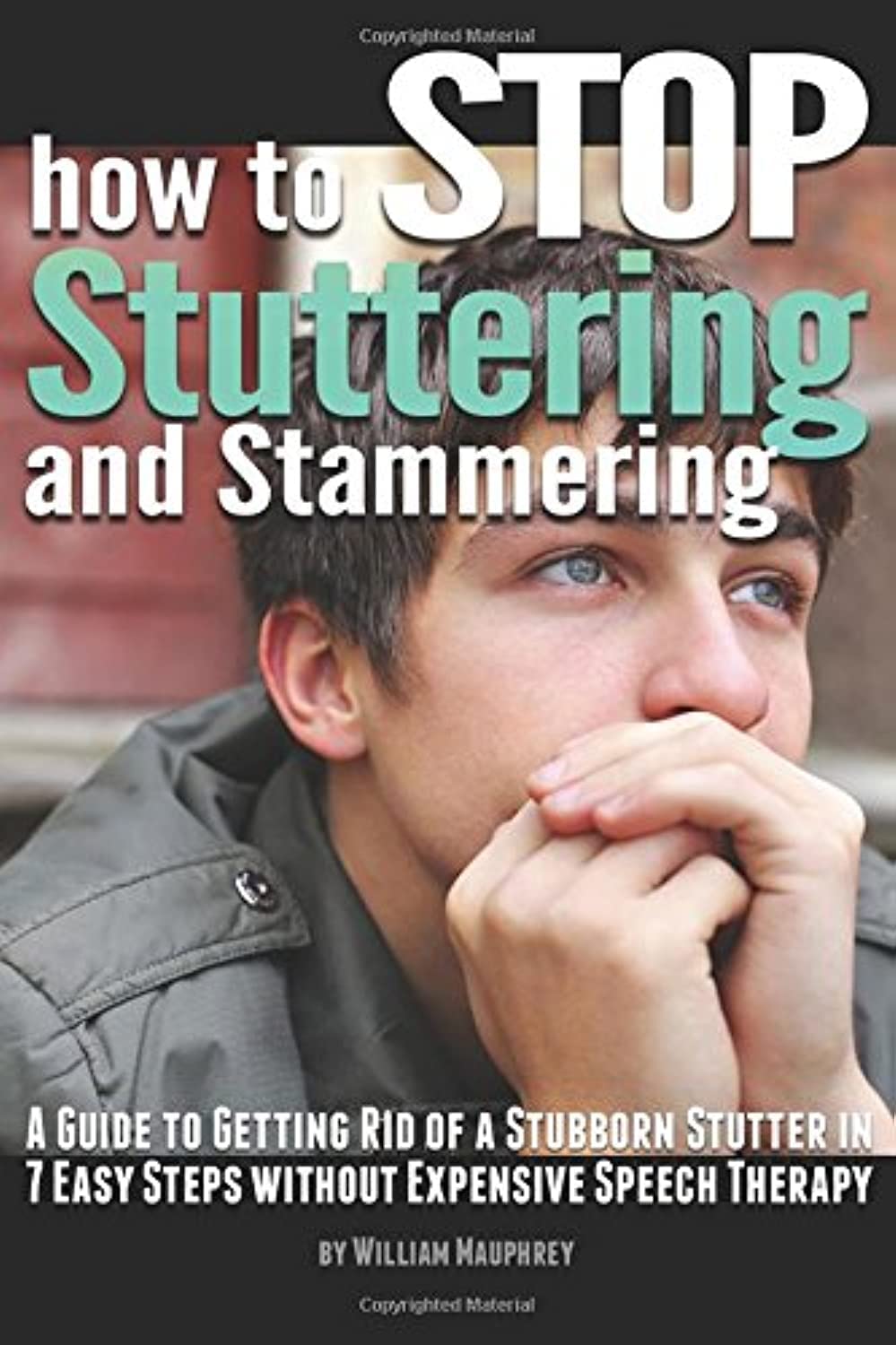 How to Stop Stuttering and Stammering: A Guide to Getting Rid of a Stubborn Stutter in 7 Easy Steps Without Expensive Speech Therapy Education & Training