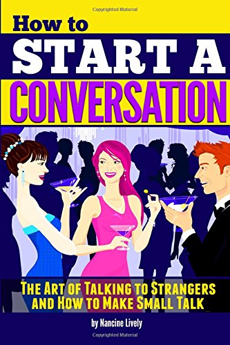 How to Start a Conversation: The Art of Talking to Strangers and How to Make Small Talk Self-help