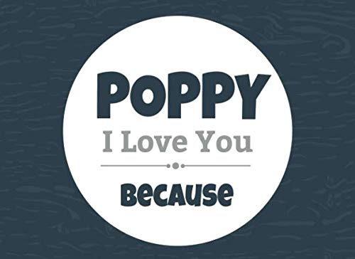 Poppy I Love You Because: Prompted Fill In Blank I Love You Book for Poppy; Gift Book for Poppy; Things I Love About You Book for Grandfathers, Poppy ... You Book From Grandkids (I Love You Books) Parents & Children