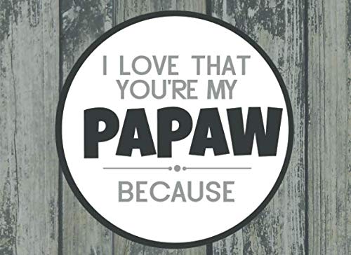 I Love That You're My Papaw Because: Prompted Fill In Blank I Love You Book for Papaw; Gift Book for Papaw; Things I Love About You Book for ... You Book From Grandkids (I Love You Books) Parents & Children