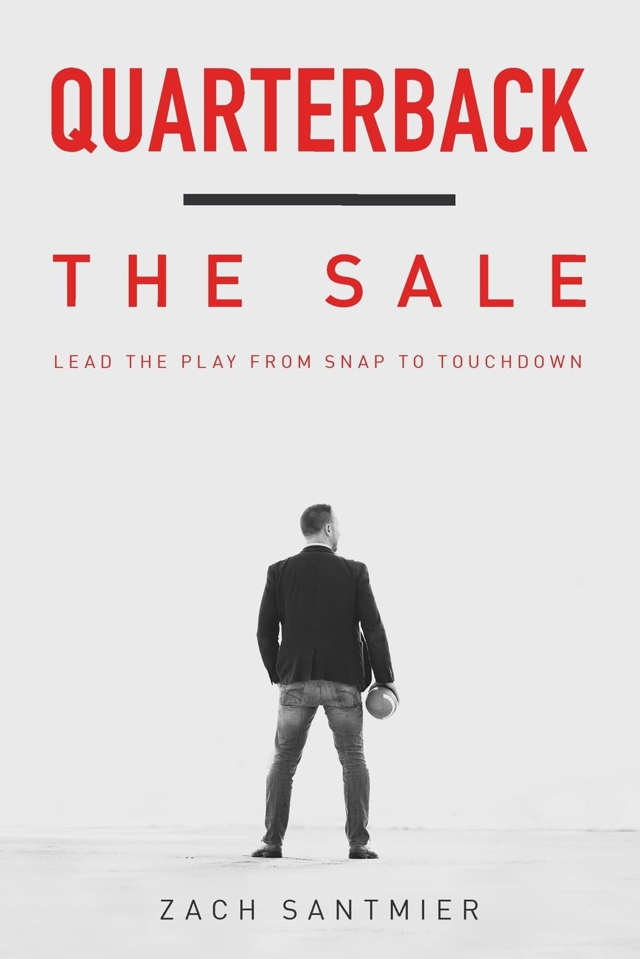 Quarterback the Sale: Lead The Play From Snap To Touchdown Business, Finance & Career