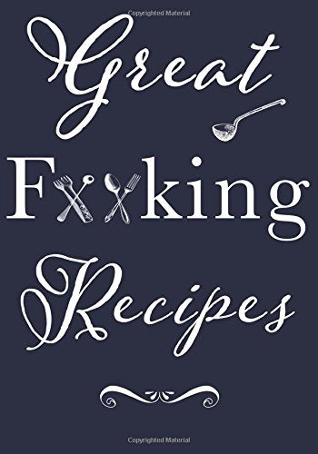 Great F**king Recipes: Blank Recipe Book to Write In. Add Your Favorite Recipes and even Your Own Colorful Expletives to Your Own Personal Blank ... Shower, Newly Weds, Funny Gag Gift for Adults Books