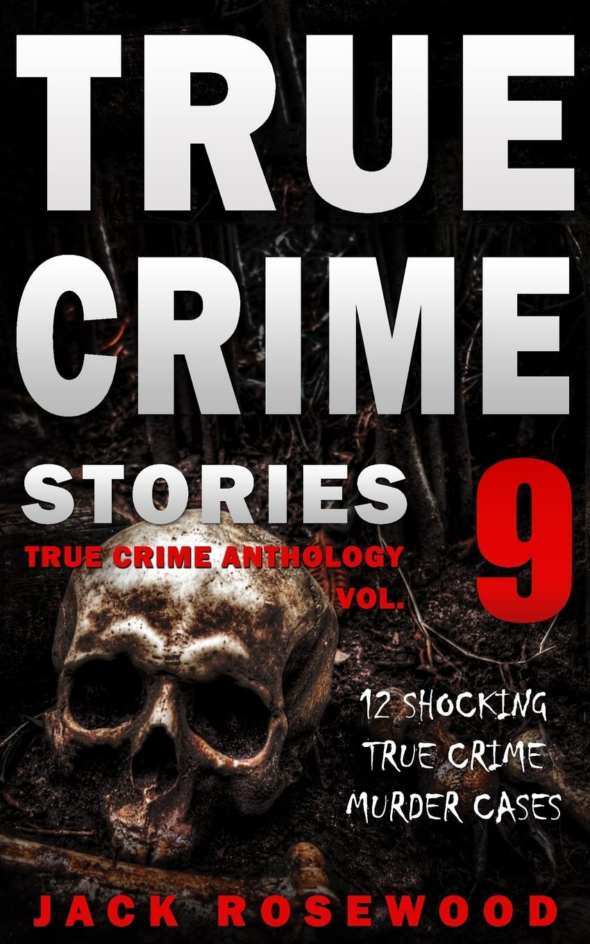 True Crime Stories Volume 9: 12 Shocking True Crime Murder Cases (True Crime Anthology, Band 9) Politics & Society