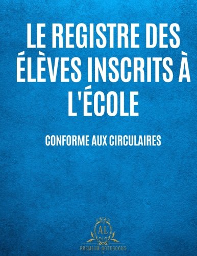 Registre des élèves inscrits à l'école: Conforme Circulaire 91-220 du 30 juillet 1991 modifiée Education & Training
