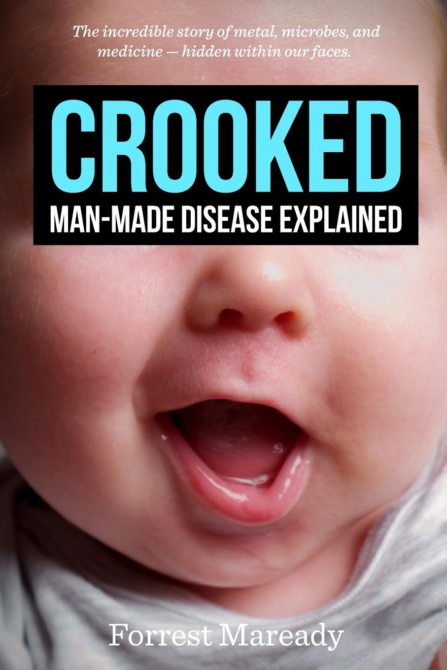 Crooked: Man-Made Disease Explained: The incredible story of metal, microbes, and medicine - hidden within our faces. Medicine