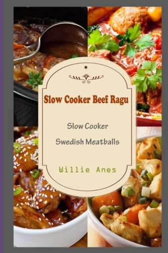 Slow Cooker Beef Ragu: Slow Cooker Swedish Meatballs Books