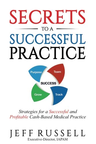 Secrets to a Successful Practice: Strategies for a Successful and Profitable Cash-Based Medical Practice book