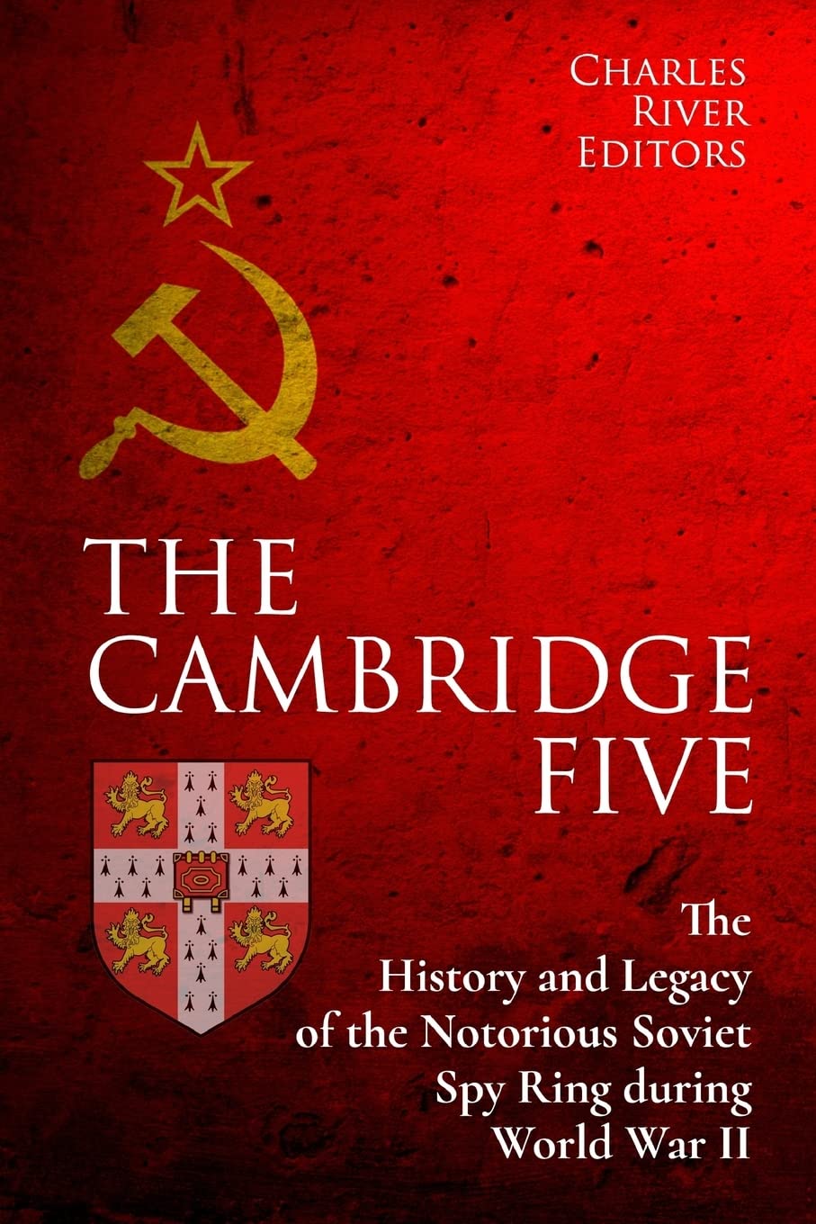 The Cambridge Five: The History and Legacy of the Notorious Soviet Spy Ring in Britain during World War II and the Cold War Politics & History