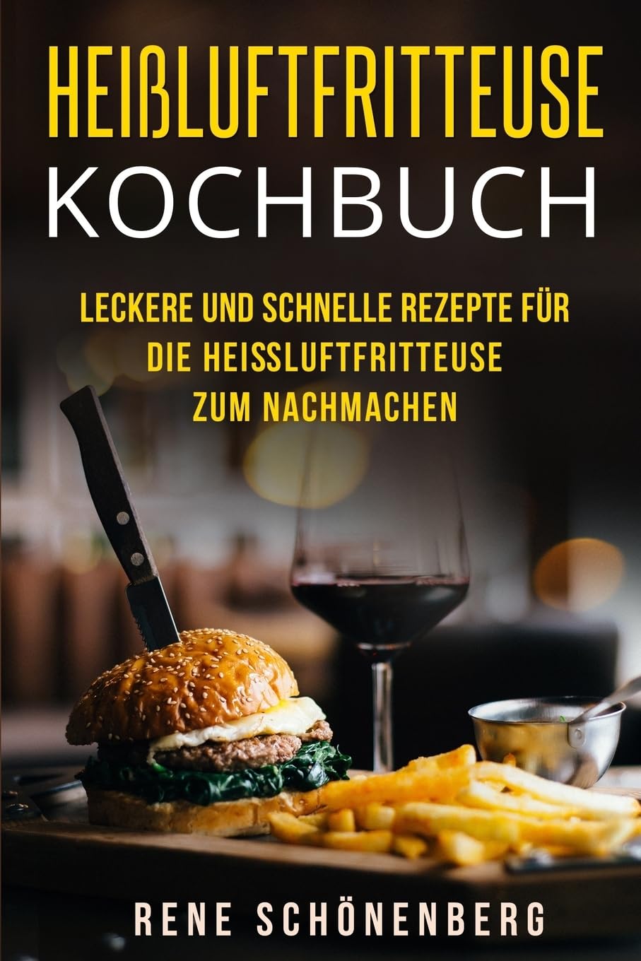 Heißluftfritteuse Kochbuch: Leckere und schnelle Rezepte für die Heißluftfritteuse zum Nachmachen. Business & Technology
