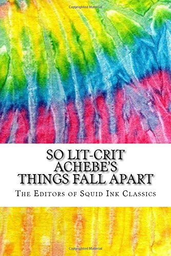 So Lit-Crit Achebe's Things Fall Apart: Includes Over 100 MLA 8 Style Citations for Scholarly Secondary Sources, Peer-Reviewed Journal Articles and Critical Essays (Squid Ink Classics) Classics
