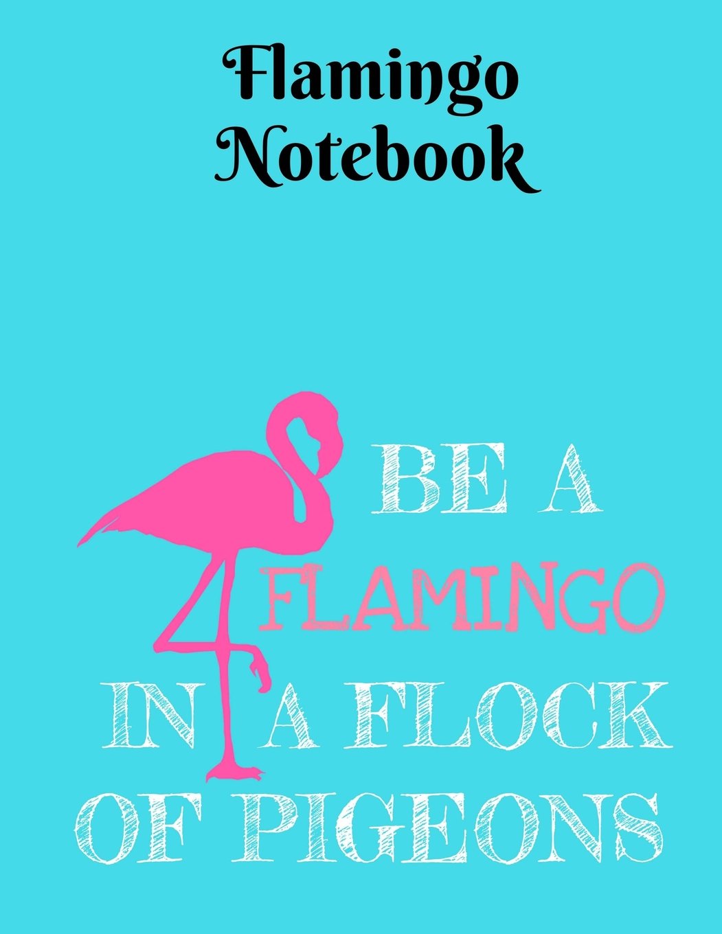 Be A Flamingo In A Flock Of Pigeons Notebook - College Ruled: 8.5 x 11 - 101 Sheets / 202 Pages Mathematics