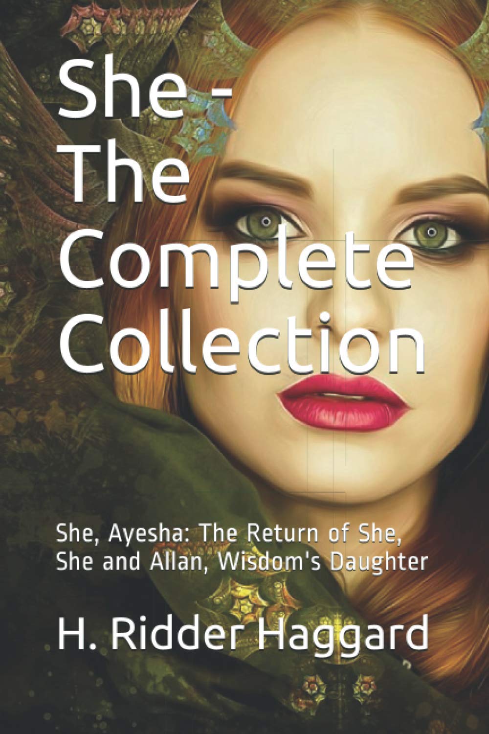 She - The Complete Collection: She, Ayesha: The Return of She, She and Allan, Wisdom's Daughter Action & Adventure
