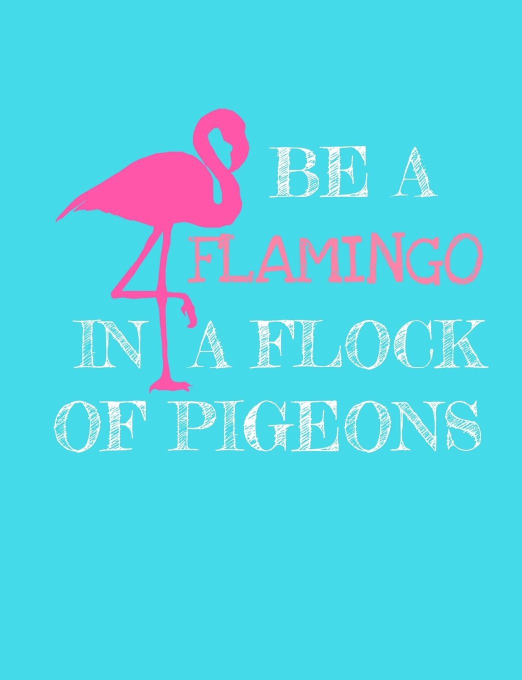 Be A Flamingo In A Flock Of Pigeons Journal - College Ruled: 7.44 x 9.69 - 101 Sheets/202 Pages Mathematics