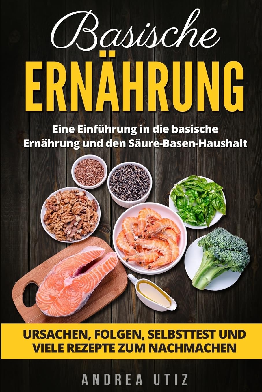 Basische Ernährung: Eine Einführung in die basische Ernährung und den Säure-Basen-Haushalt. Ursachen, Folgen, Selbsttest und viele Rezepte zum nachmachen. book