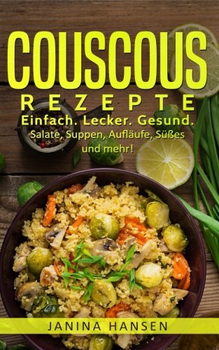 Couscous Rezepte: Couscous Kochbuch: Einfach. Lecker. Gesund. Salate, Suppen, Aufläufe, Süßes und mehr! book