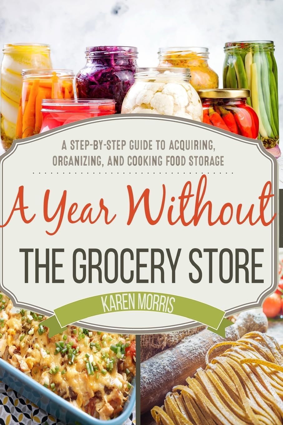 A Year Without the Grocery Store: A Step by Step Guide to Acquiring, Organizing, and Cooking Food Storage (Are You Prepared, Mama?) Self-help