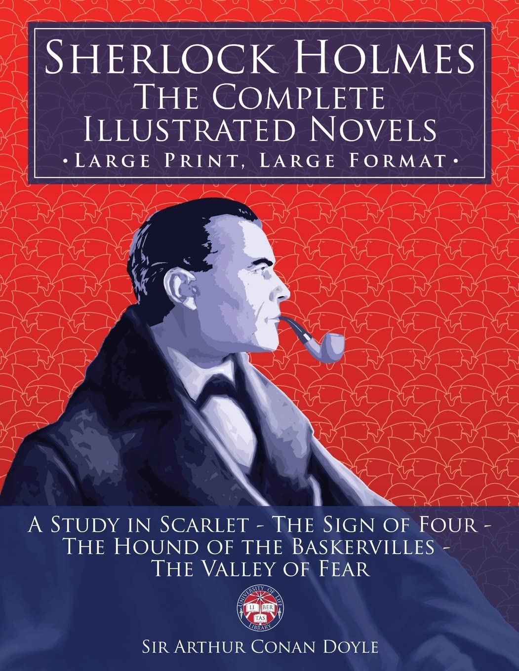 Sherlock Holmes: the Complete Illustrated Novels - Large Print, Large Format: A Study in Scarlet, The Sign of Four, The Hound of the Baskervilles, The Valley of Fear (The University of Life Library) Detective & CSI
